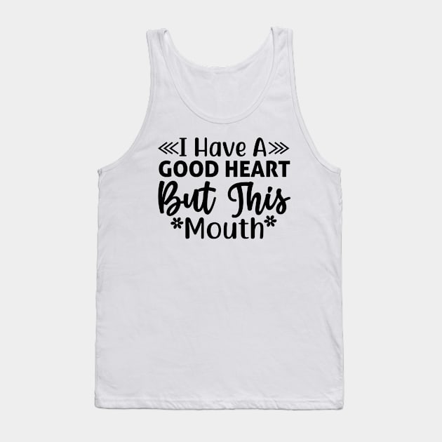 I have a good heart but this mouth Tank Top by Fun Planet